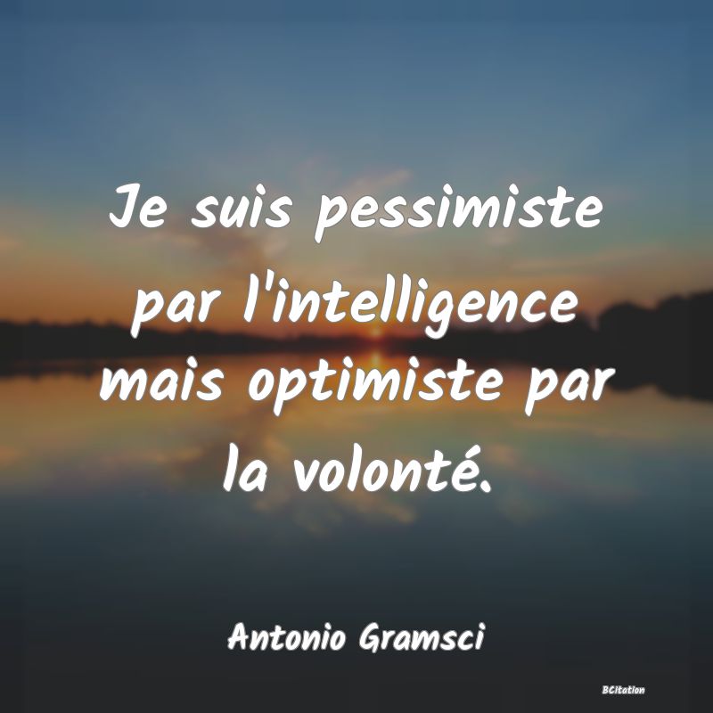 image de citation: Je suis pessimiste par l'intelligence mais optimiste par la volonté.
