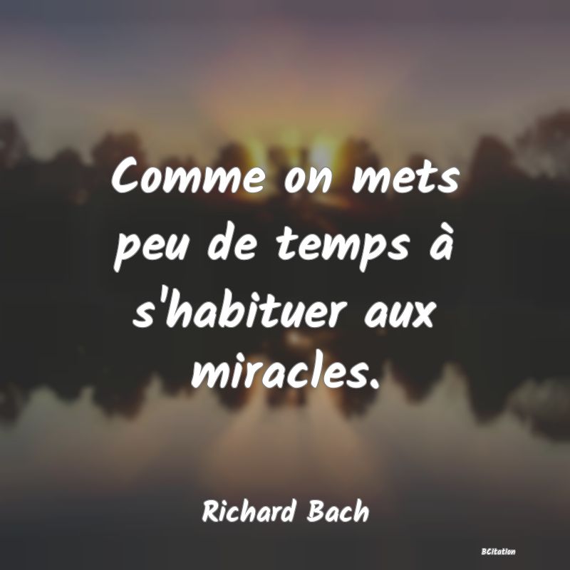 image de citation: Comme on mets peu de temps à s'habituer aux miracles.