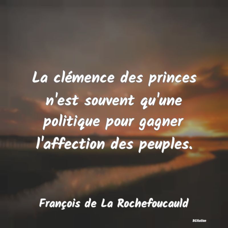 image de citation: La clémence des princes n'est souvent qu'une politique pour gagner l'affection des peuples.
