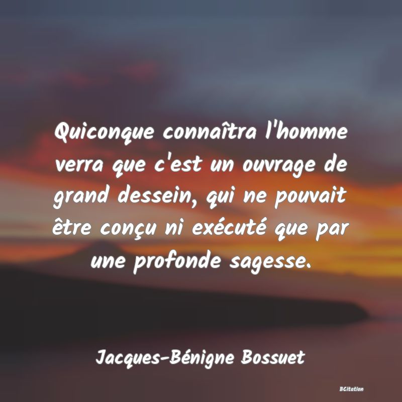 image de citation: Quiconque connaîtra l'homme verra que c'est un ouvrage de grand dessein, qui ne pouvait être conçu ni exécuté que par une profonde sagesse.