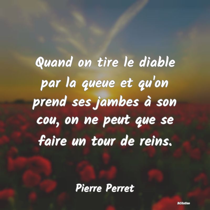 image de citation: Quand on tire le diable par la queue et qu'on prend ses jambes à son cou, on ne peut que se faire un tour de reins.