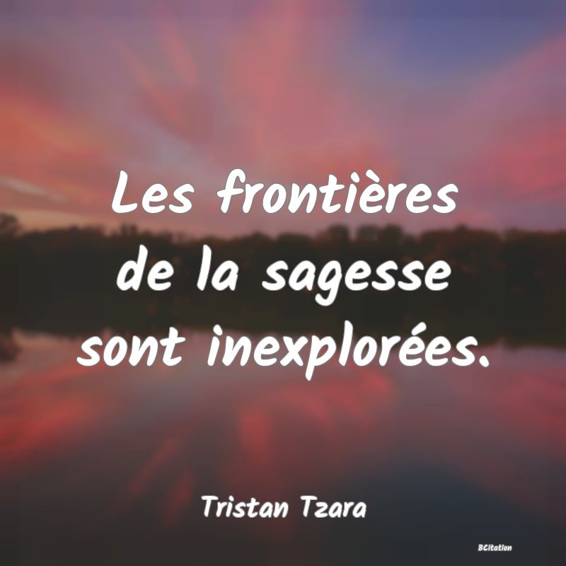 image de citation: Les frontières de la sagesse sont inexplorées.