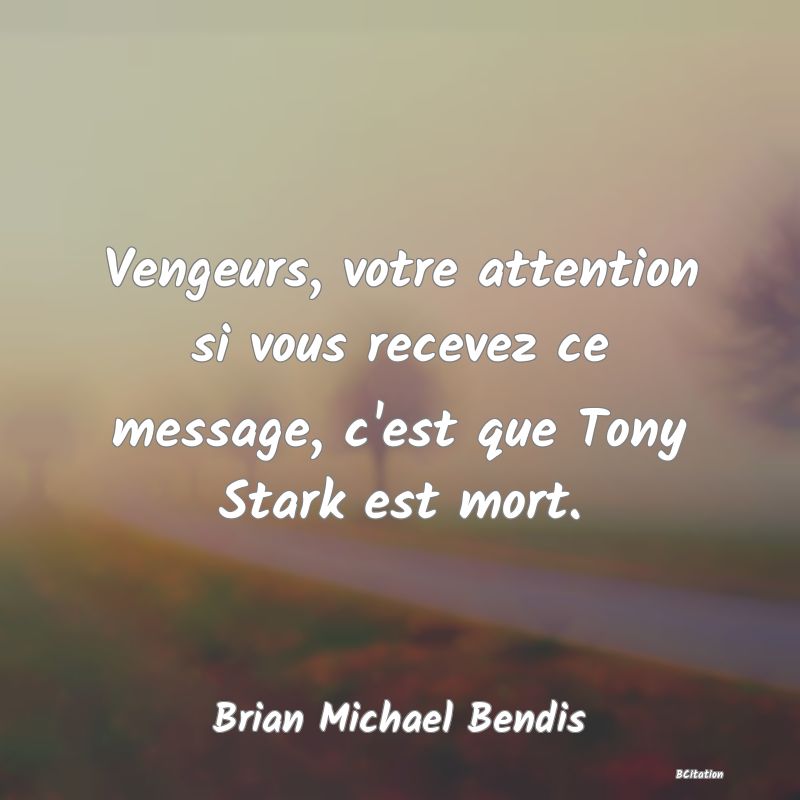 Belle Citation - Vengeurs, votre attention si vous recevez ce message, c'est que Tony Stark est mort. - Brian Michael Bendis