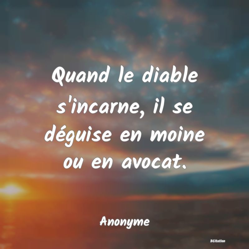 Belle Citation - Quand le diable s'incarne, il se déguise en moine ou en avocat. - Anonyme