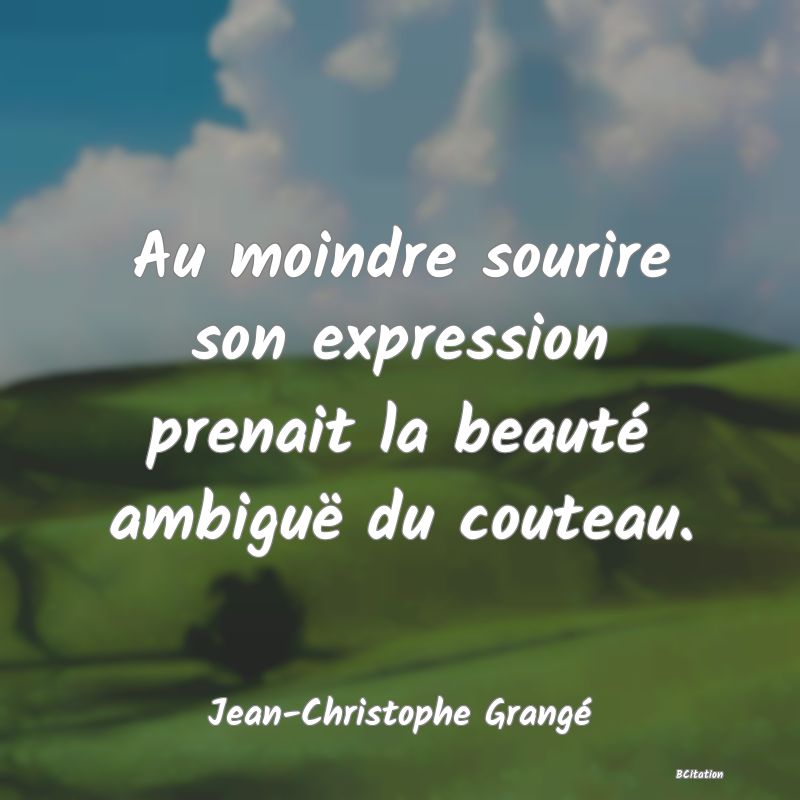 image de citation: Au moindre sourire son expression prenait la beauté ambiguë du couteau.