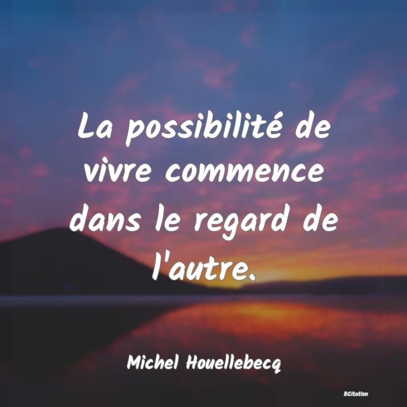 image de citation: La possibilité de vivre commence dans le regard de l'autre.