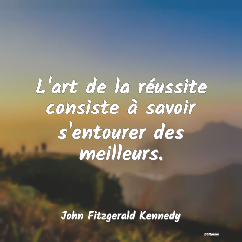 image de citation: L'art de la réussite consiste à savoir s'entourer des meilleurs.