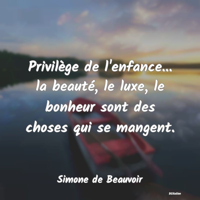 image de citation: Privilège de l'enfance... la beauté, le luxe, le bonheur sont des choses qui se mangent.