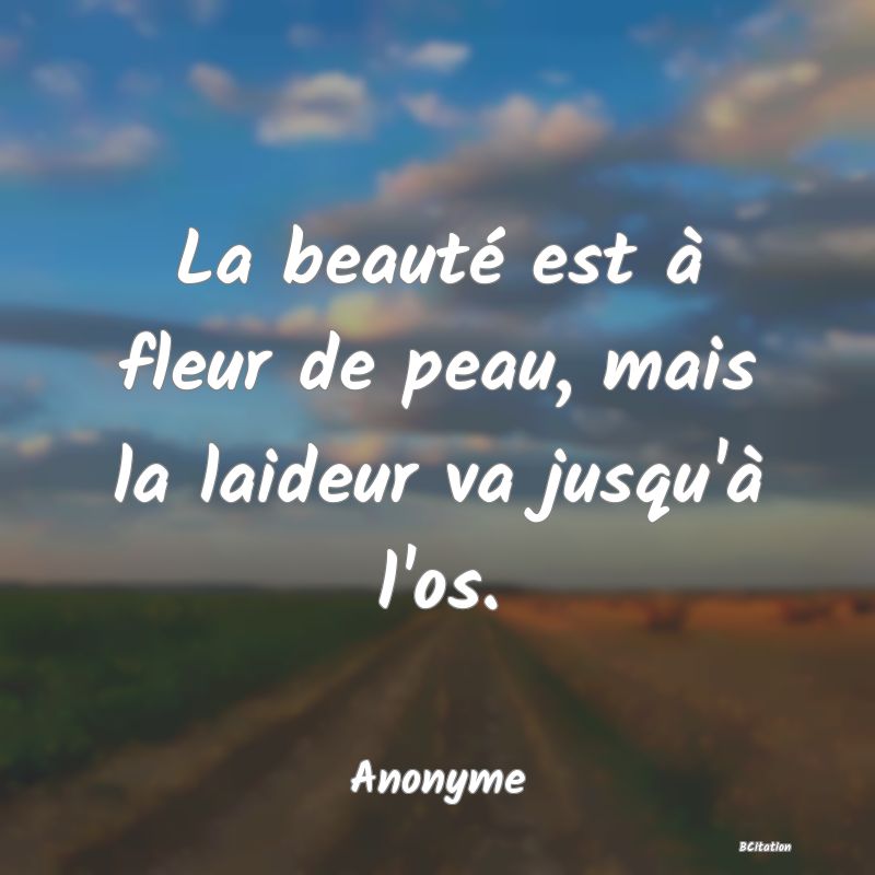 image de citation: La beauté est à fleur de peau, mais la laideur va jusqu'à l'os.