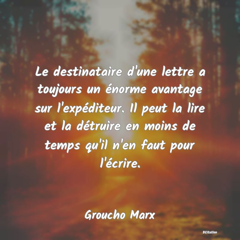 image de citation: Le destinataire d'une lettre a toujours un énorme avantage sur l'expéditeur. Il peut la lire et la détruire en moins de temps qu'il n'en faut pour l'écrire.