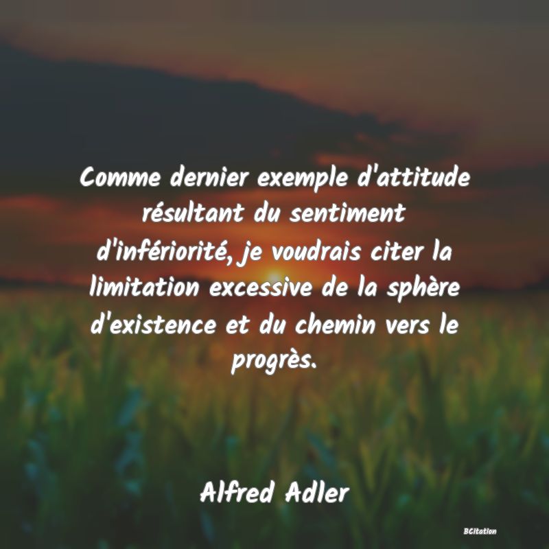 image de citation: Comme dernier exemple d'attitude résultant du sentiment d'infériorité, je voudrais citer la limitation excessive de la sphère d'existence et du chemin vers le progrès.