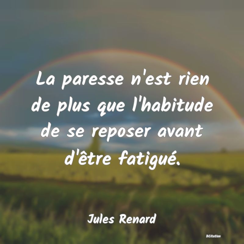 image de citation: La paresse n'est rien de plus que l'habitude de se reposer avant d'être fatigué.