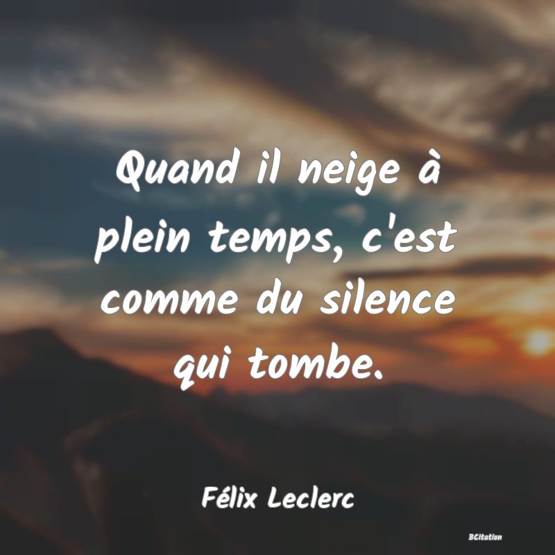 image de citation: Quand il neige à plein temps, c'est comme du silence qui tombe.