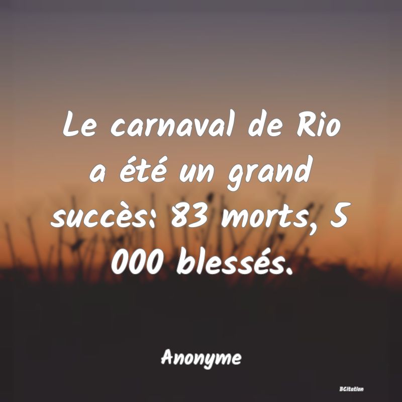 image de citation: Le carnaval de Rio a été un grand succès: 83 morts, 5 000 blessés.