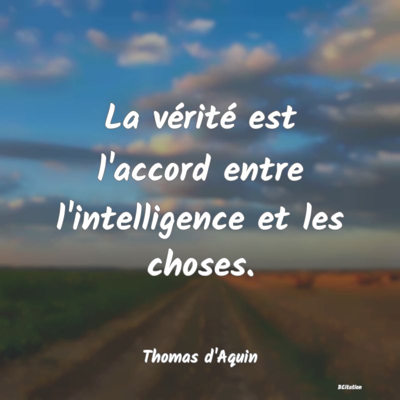 image de citation: La vérité est l'accord entre l'intelligence et les choses.