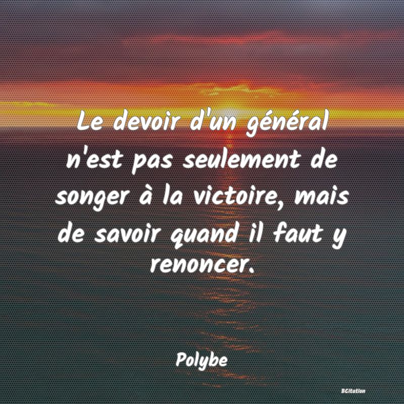 image de citation: Le devoir d'un général n'est pas seulement de songer à la victoire, mais de savoir quand il faut y renoncer.