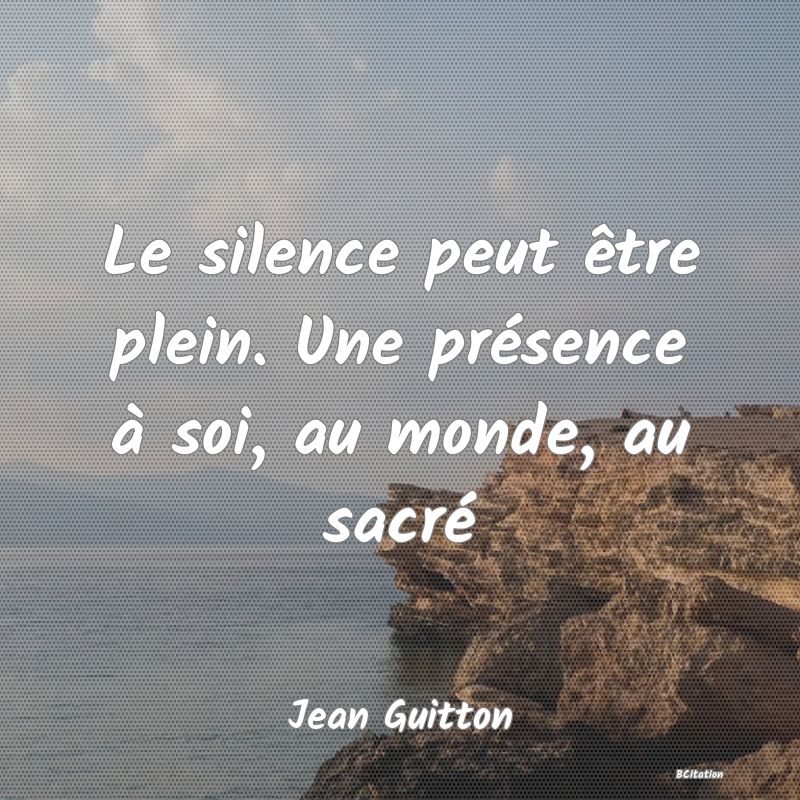 image de citation: Le silence peut être plein. Une présence à soi, au monde, au sacré