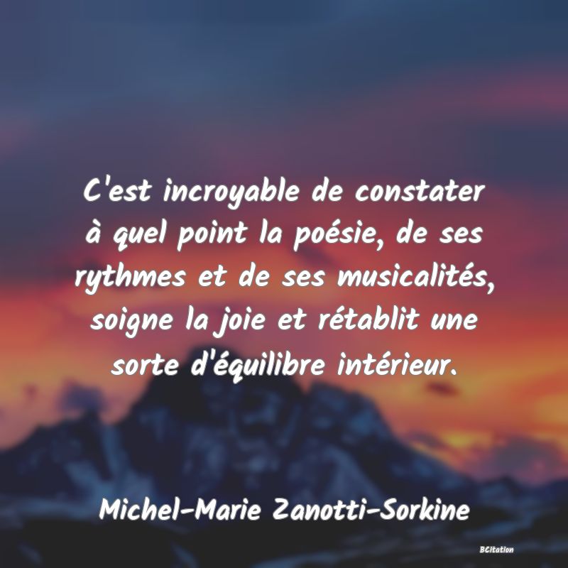 image de citation: C'est incroyable de constater à quel point la poésie, de ses rythmes et de ses musicalités, soigne la joie et rétablit une sorte d'équilibre intérieur.