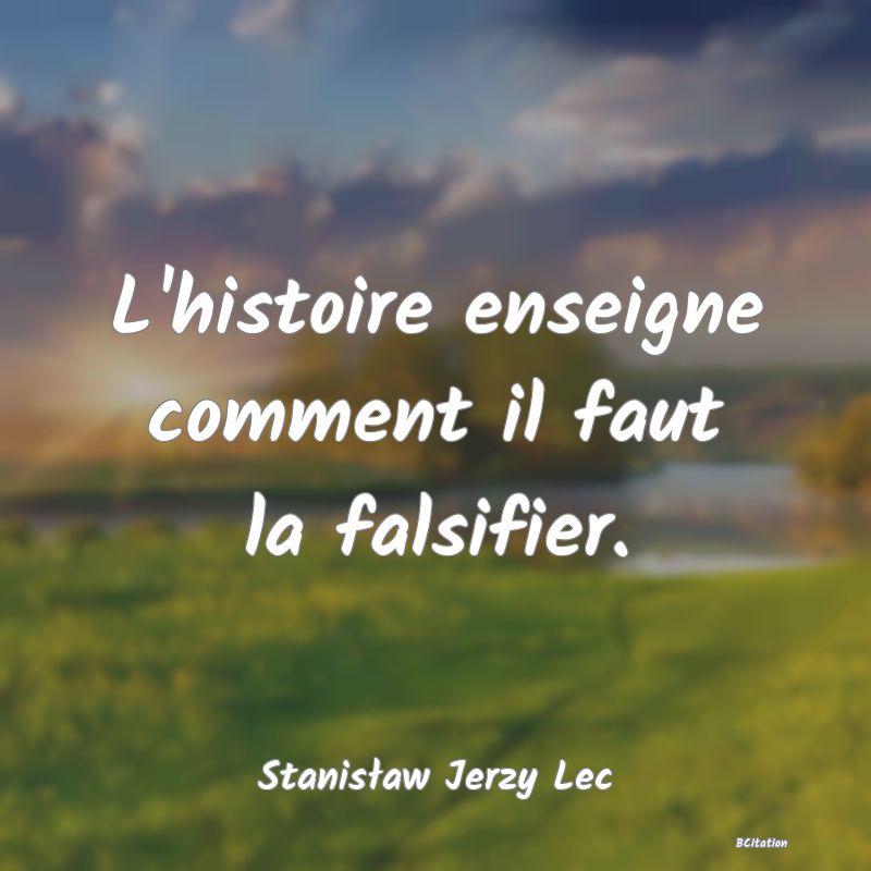 image de citation: L'histoire enseigne comment il faut la falsifier.