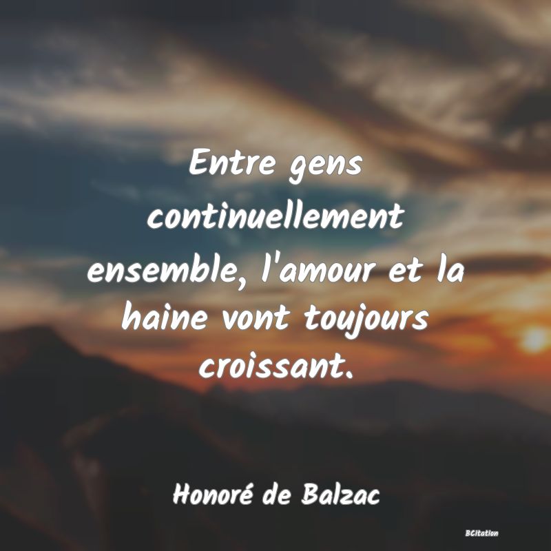 image de citation: Entre gens continuellement ensemble, l'amour et la haine vont toujours croissant.