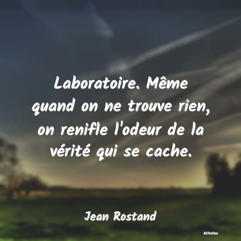 image de citation: Laboratoire. Même quand on ne trouve rien, on renifle l'odeur de la vérité qui se cache.