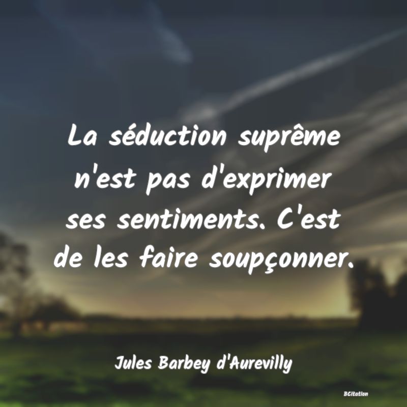 image de citation: La séduction suprême n'est pas d'exprimer ses sentiments. C'est de les faire soupçonner.