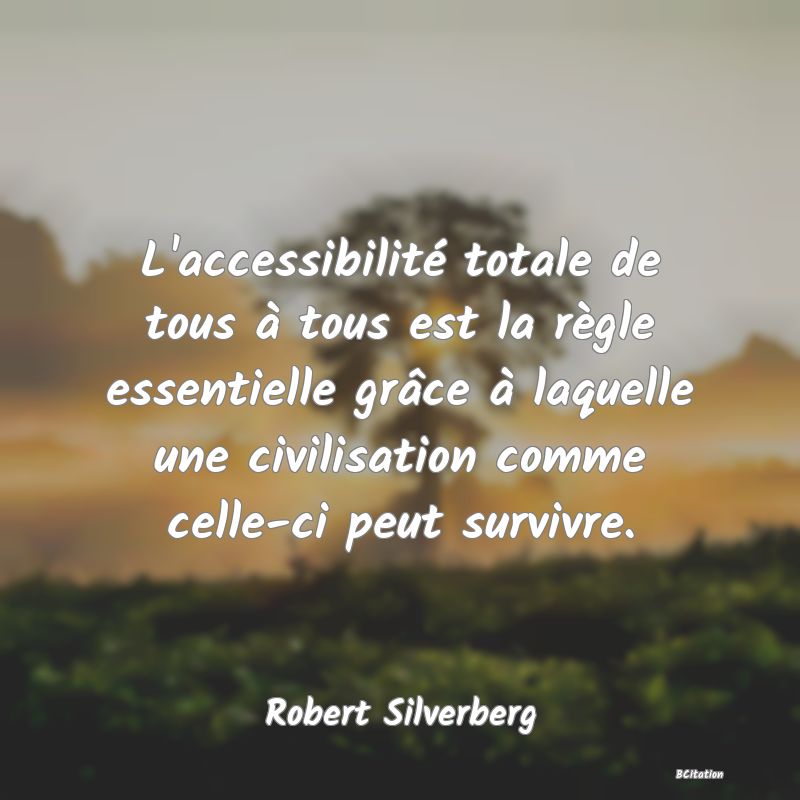 image de citation: L'accessibilité totale de tous à tous est la règle essentielle grâce à laquelle une civilisation comme celle-ci peut survivre.