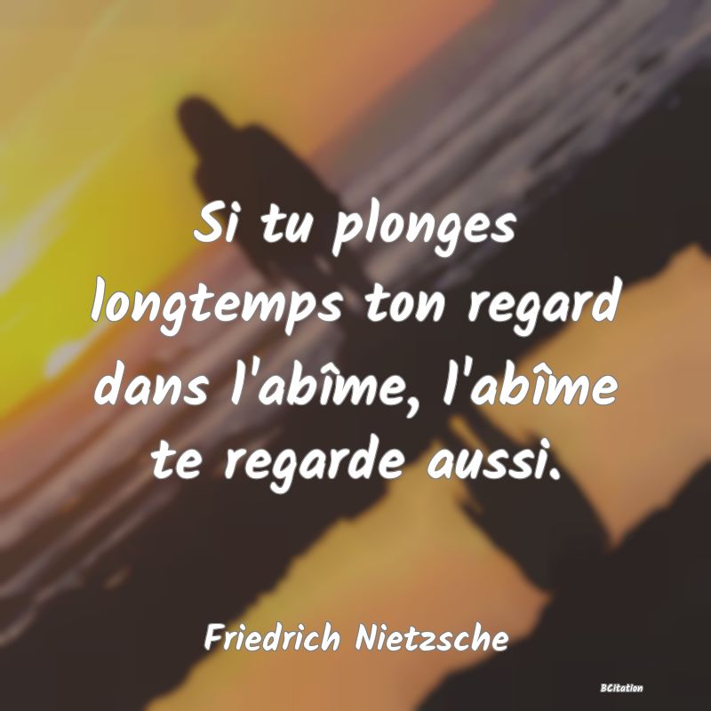 image de citation: Si tu plonges longtemps ton regard dans l'abîme, l'abîme te regarde aussi.