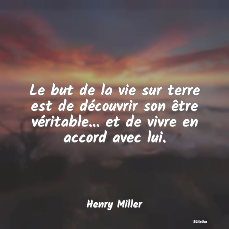 image de citation: Le but de la vie sur terre est de découvrir son être véritable... et de vivre en accord avec lui.