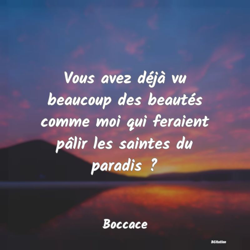 image de citation: Vous avez déjà vu beaucoup des beautés comme moi qui feraient pâlir les saintes du paradis ?