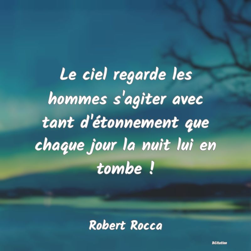 image de citation: Le ciel regarde les hommes s'agiter avec tant d'étonnement que chaque jour la nuit lui en tombe !