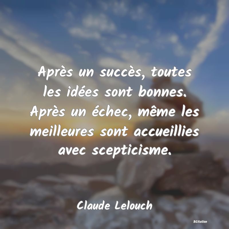 image de citation: Après un succès, toutes les idées sont bonnes. Après un échec, même les meilleures sont accueillies avec scepticisme.