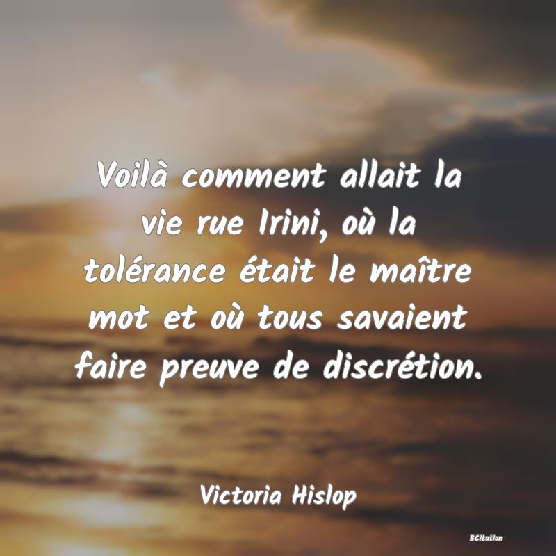 image de citation: Voilà comment allait la vie rue Irini, où la tolérance était le maître mot et où tous savaient faire preuve de discrétion.