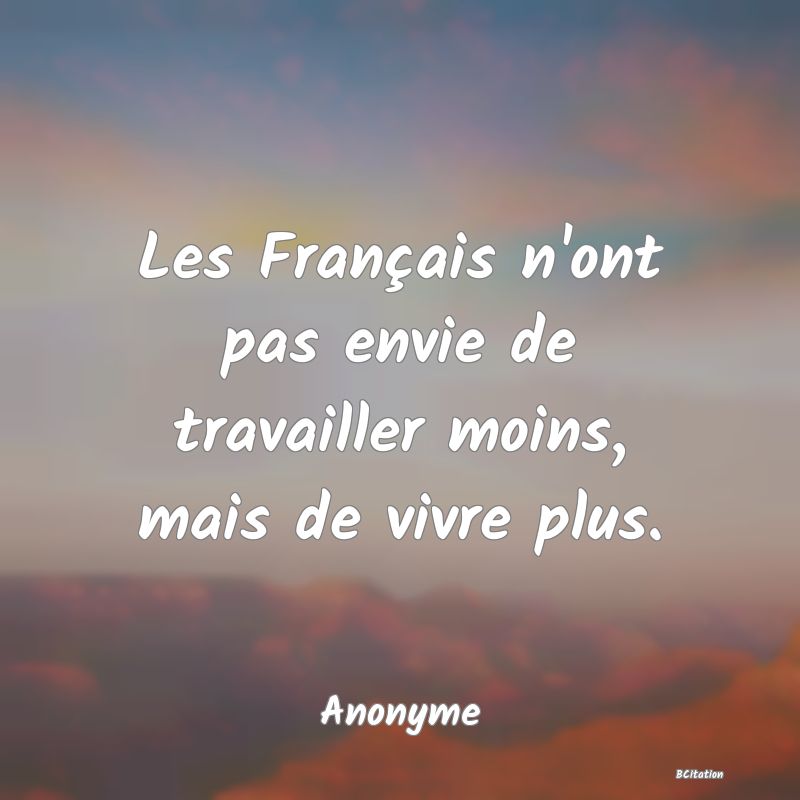 image de citation: Les Français n'ont pas envie de travailler moins, mais de vivre plus.