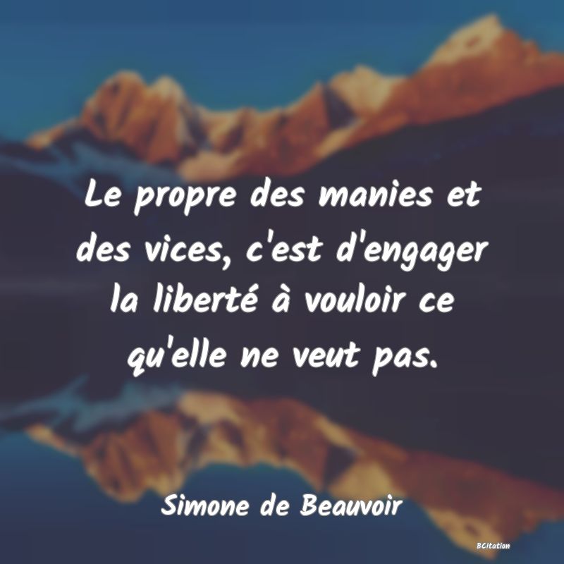 image de citation: Le propre des manies et des vices, c'est d'engager la liberté à vouloir ce qu'elle ne veut pas.