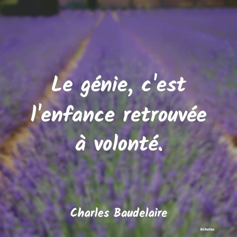 image de citation: Le génie, c'est l'enfance retrouvée à volonté.