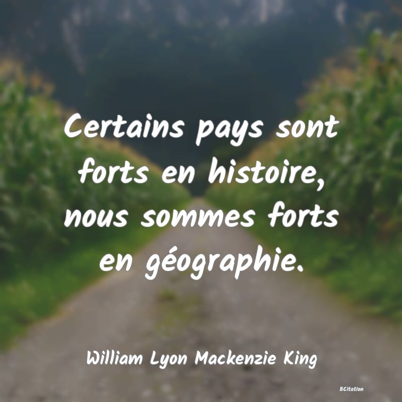 image de citation: Certains pays sont forts en histoire, nous sommes forts en géographie.