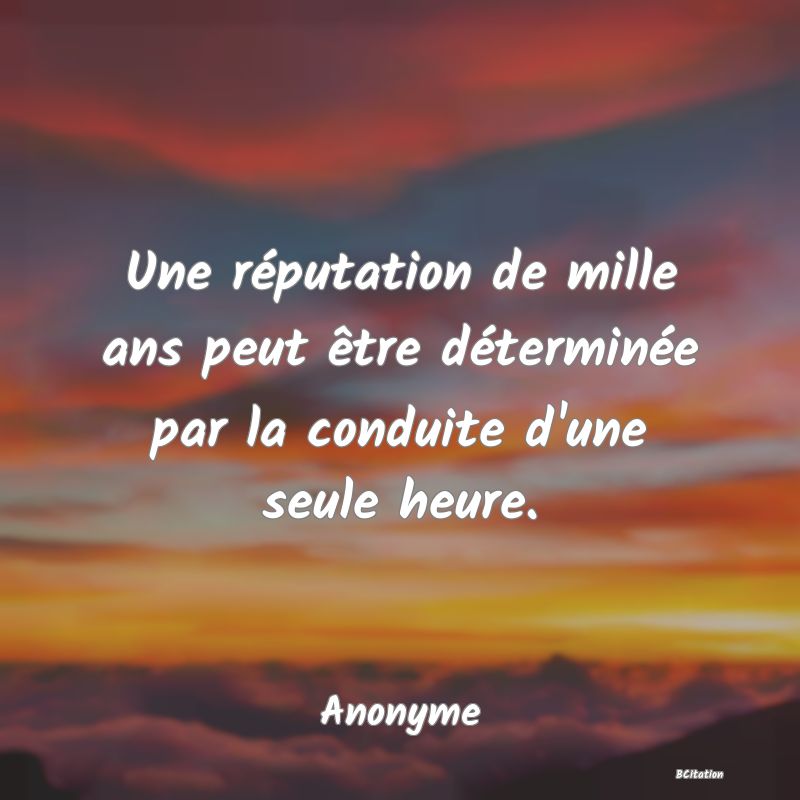 image de citation: Une réputation de mille ans peut être déterminée par la conduite d'une seule heure.