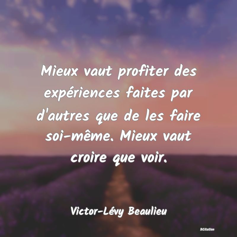 image de citation: Mieux vaut profiter des expériences faites par d'autres que de les faire soi-même. Mieux vaut croire que voir.