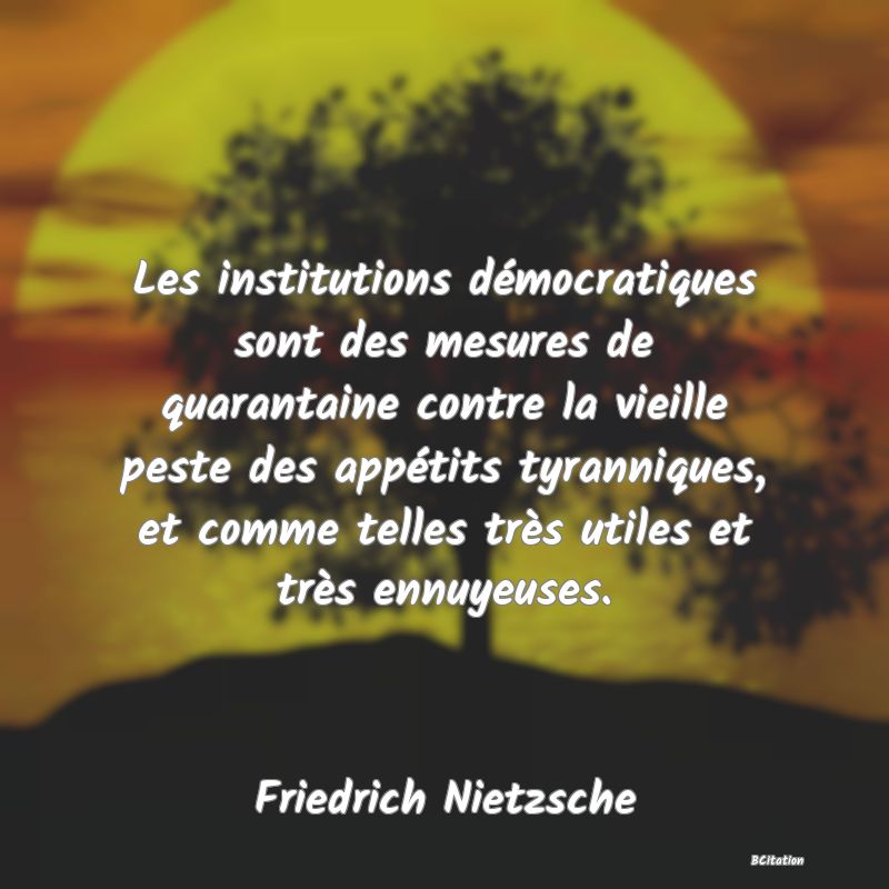 image de citation: Les institutions démocratiques sont des mesures de quarantaine contre la vieille peste des appétits tyranniques, et comme telles très utiles et très ennuyeuses.