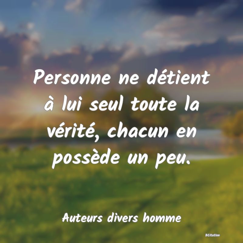 image de citation: Personne ne détient à lui seul toute la vérité, chacun en possède un peu.