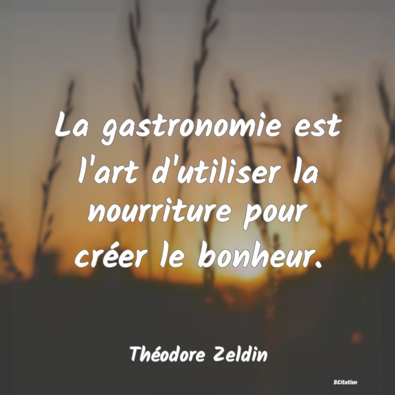 image de citation: La gastronomie est l'art d'utiliser la nourriture pour créer le bonheur.