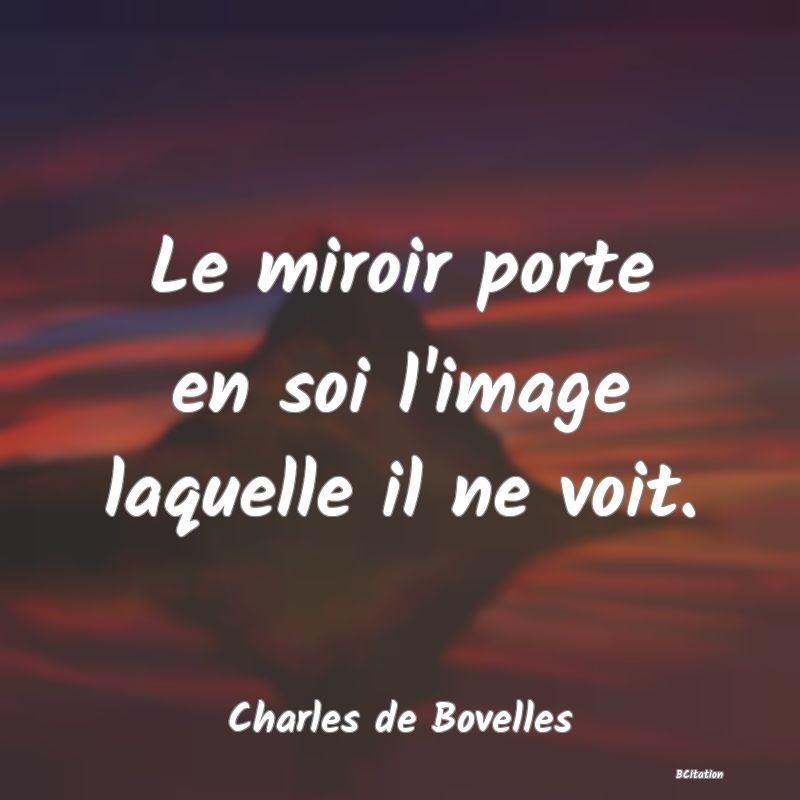 image de citation: Le miroir porte en soi l'image laquelle il ne voit.