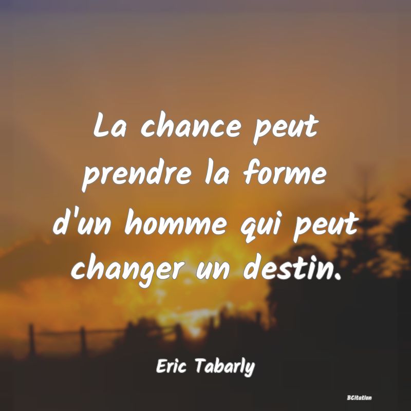 image de citation: La chance peut prendre la forme d'un homme qui peut changer un destin.