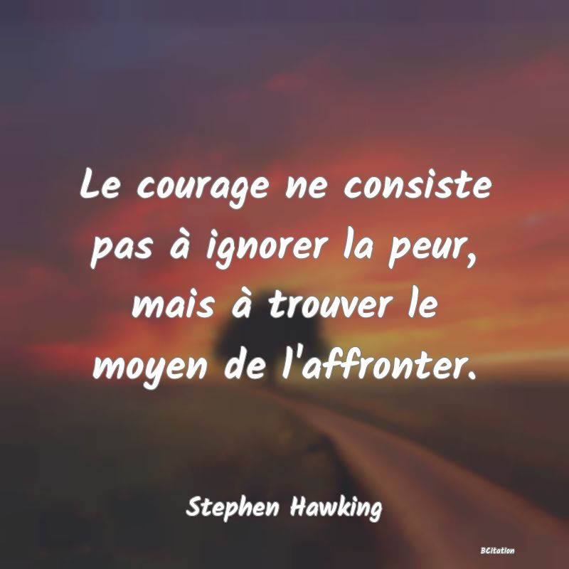 image de citation: Le courage ne consiste pas à ignorer la peur, mais à trouver le moyen de l'affronter.