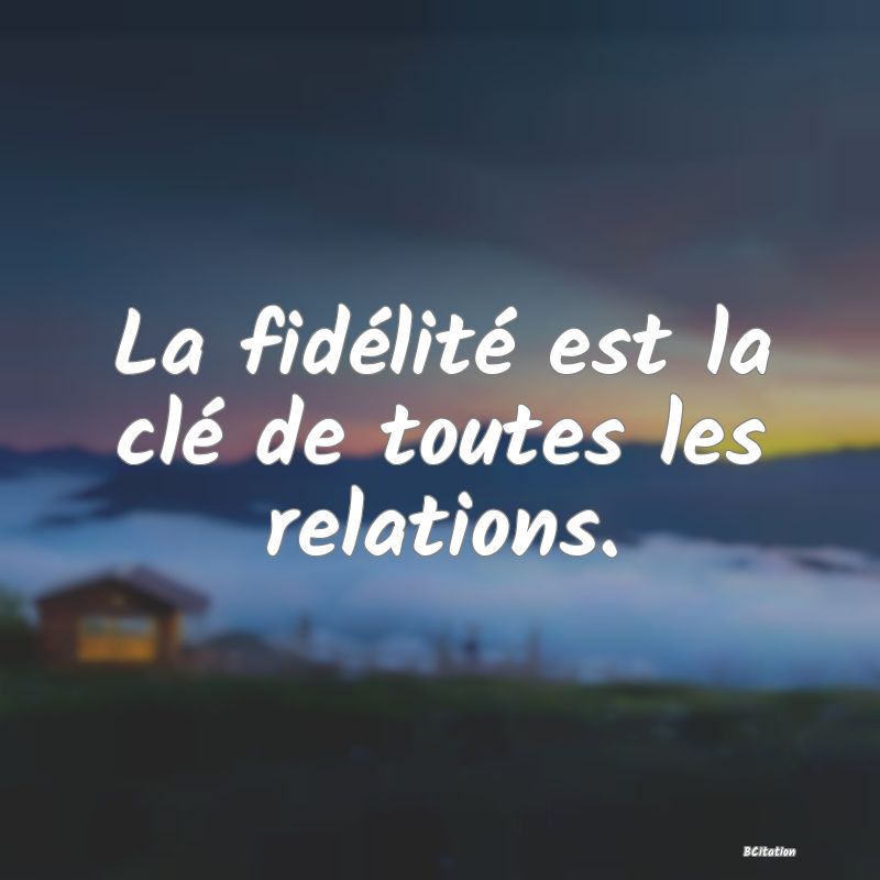 image de citation: La fidélité est la clé de toutes les relations.
