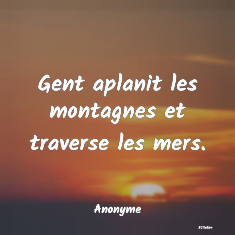 image de citation: Gent aplanit les montagnes et traverse les mers.