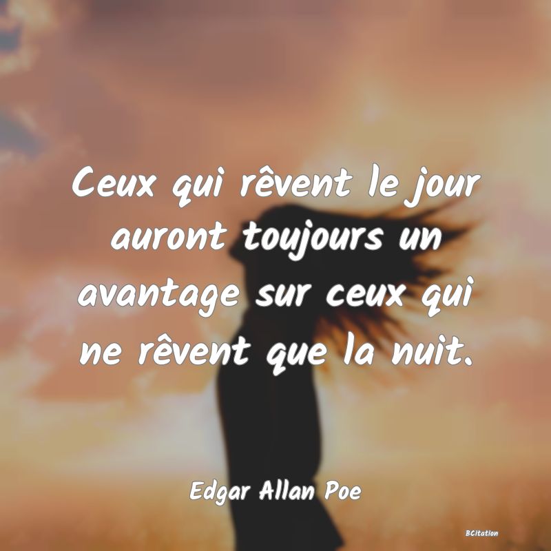 image de citation: Ceux qui rêvent le jour auront toujours un avantage sur ceux qui ne rêvent que la nuit.