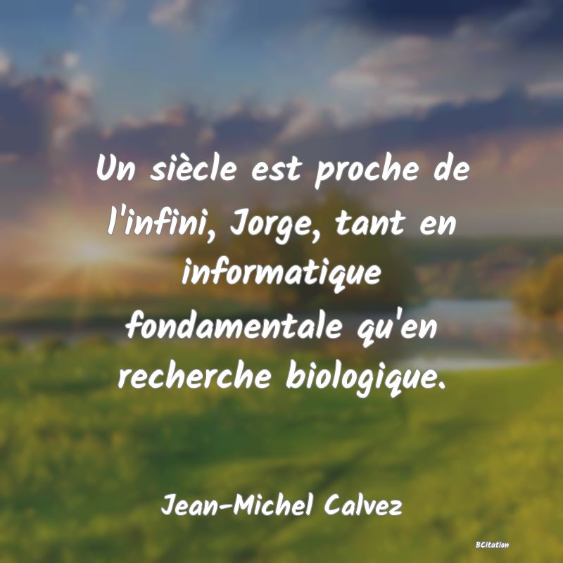 image de citation: Un siècle est proche de l'infini, Jorge, tant en informatique fondamentale qu'en recherche biologique.