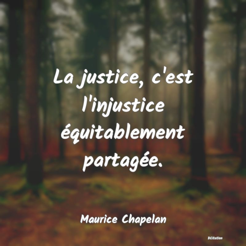 image de citation: La justice, c'est l'injustice équitablement partagée.